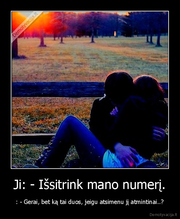 Ji: - Išsitrink mano numerį.