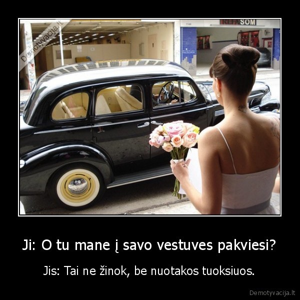 Ji: O tu mane į savo vestuves pakviesi?