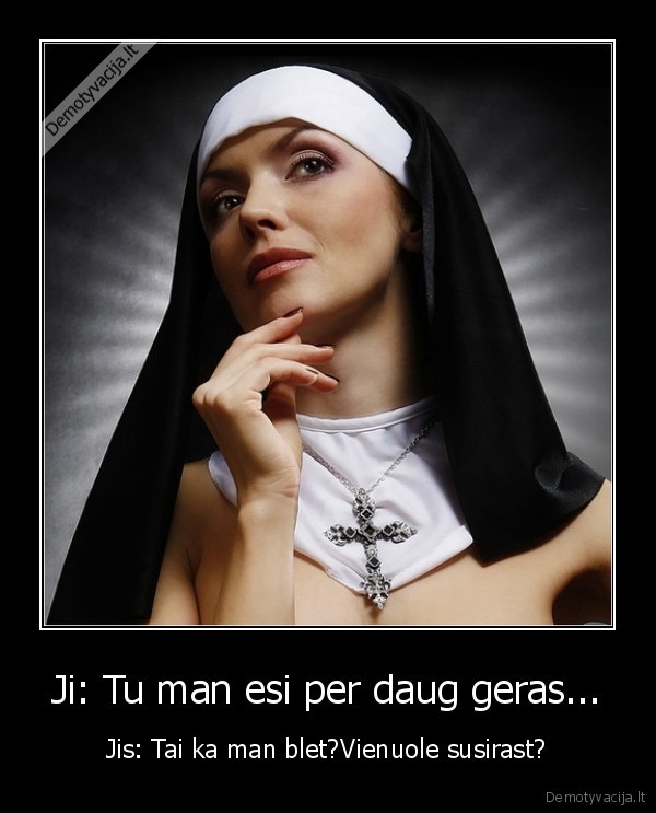 Ji: Tu man esi per daug geras...