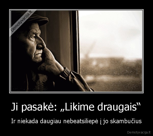 Ji pasakė: „Likime draugais“