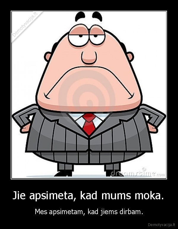 Jie apsimeta, kad mums moka.