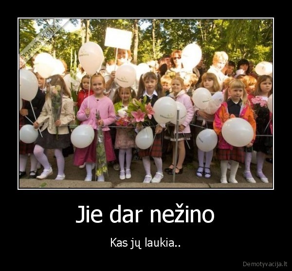 Jie dar nežino
