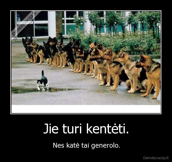 Jie turi kentėti.