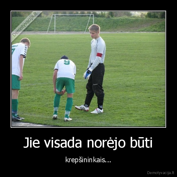 Jie visada norėjo būti
