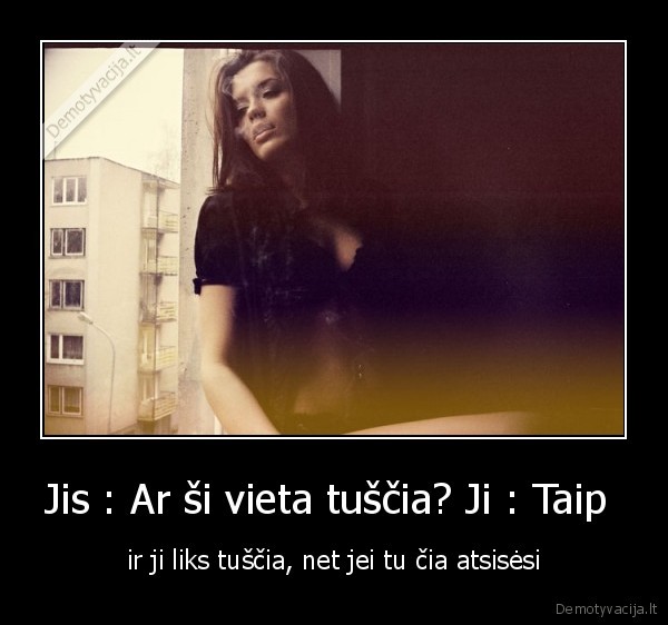 Jis : Ar ši vieta tuščia? Ji : Taip 