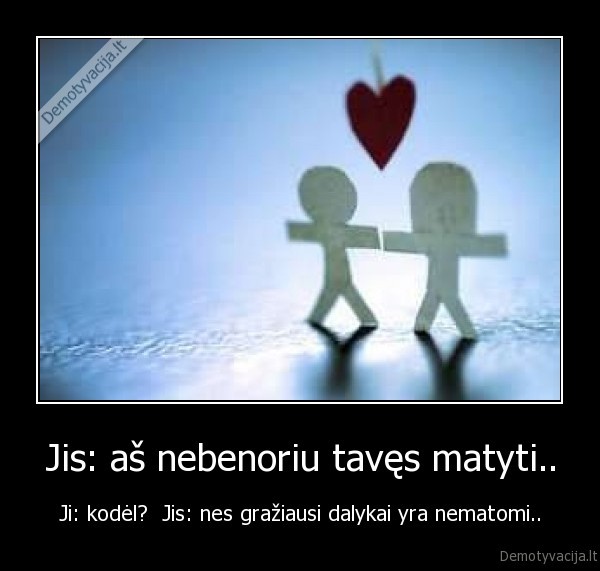 jis, as, nebenoriu, taves, matyti, meile, pora, grazu, dalykas