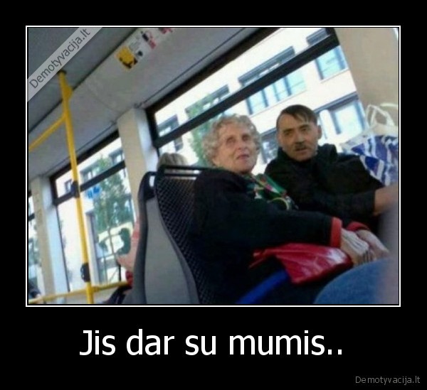 Jis dar su mumis..