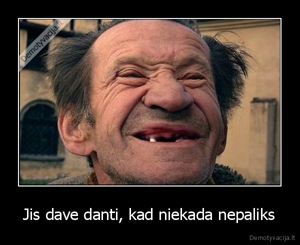 Jis dave danti, kad niekada nepaliks