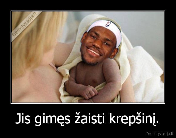 Jis gimęs žaisti krepšinį.