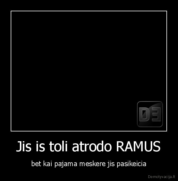 Jis is toli atrodo RAMUS