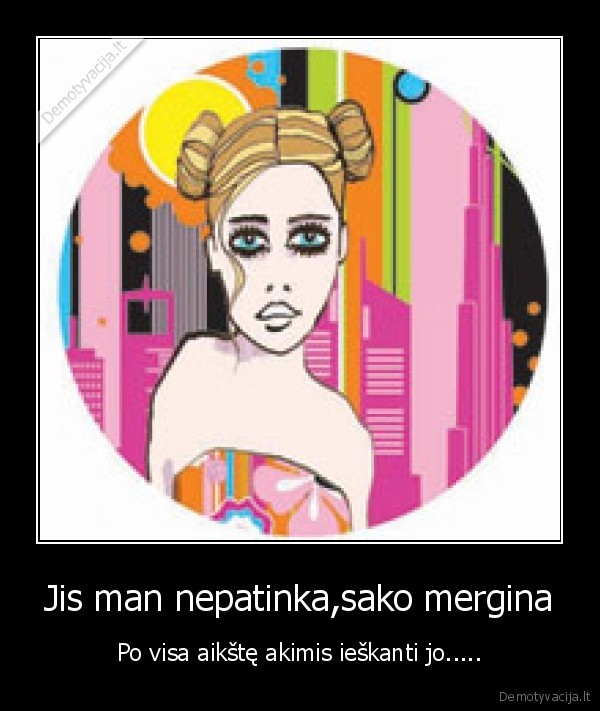 Jis man nepatinka,sako mergina