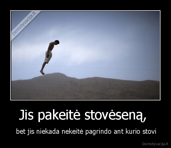 Jis pakeitė stovėseną, 