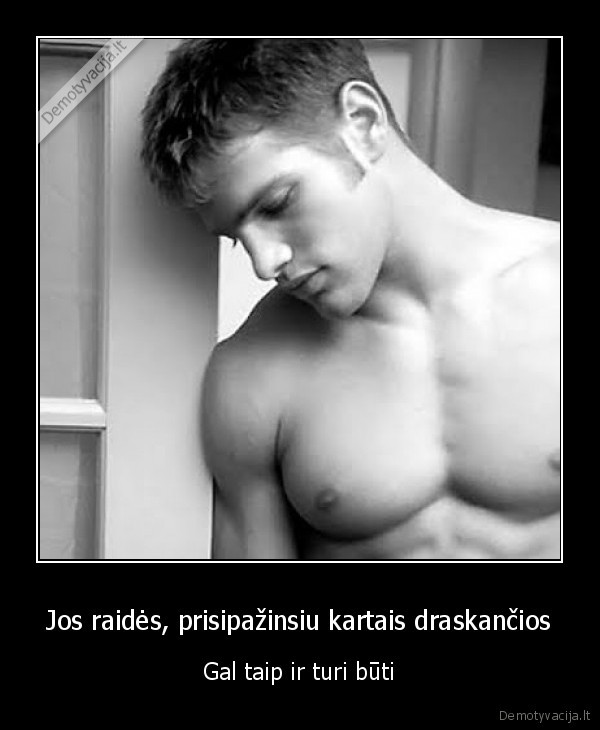 Jos raidės, prisipažinsiu kartais draskančios
