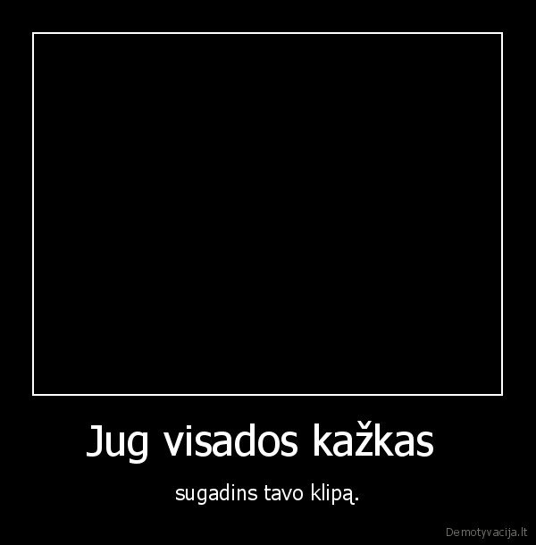 Jug visados kažkas 