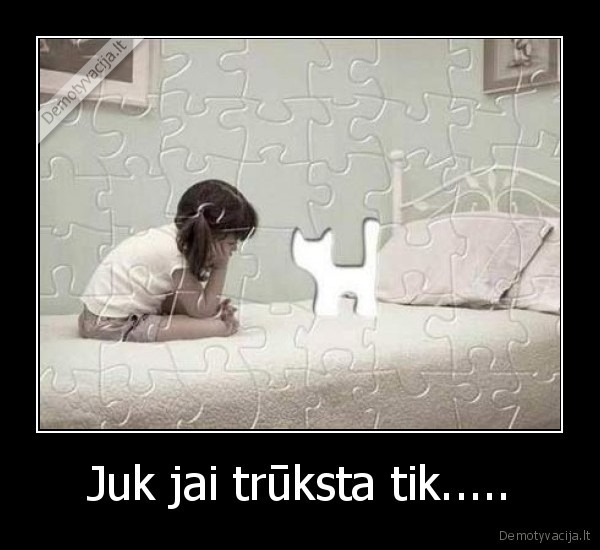 Juk jai trūksta tik.....