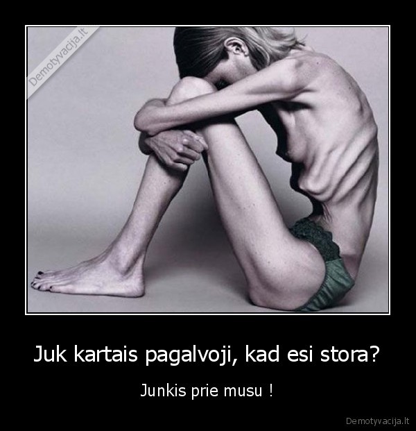 Juk kartais pagalvoji, kad esi stora?