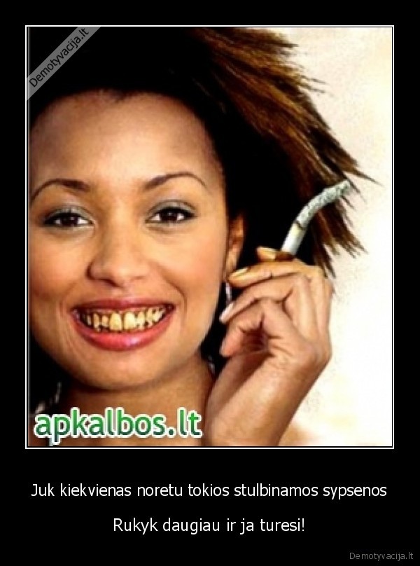Juk kiekvienas noretu tokios stulbinamos sypsenos