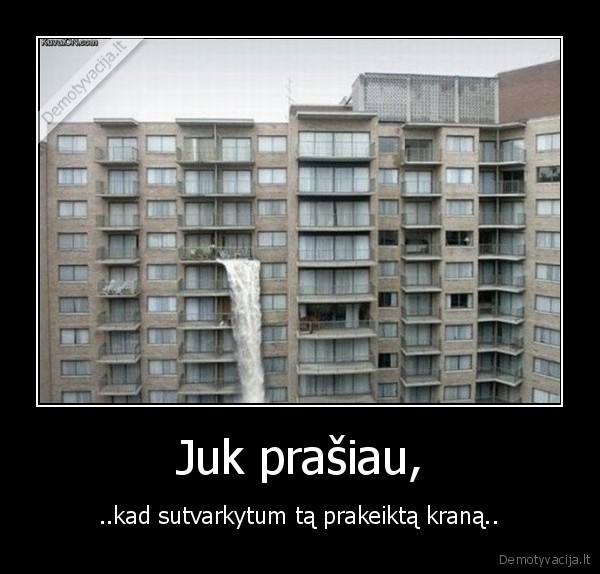 Juk prašiau,