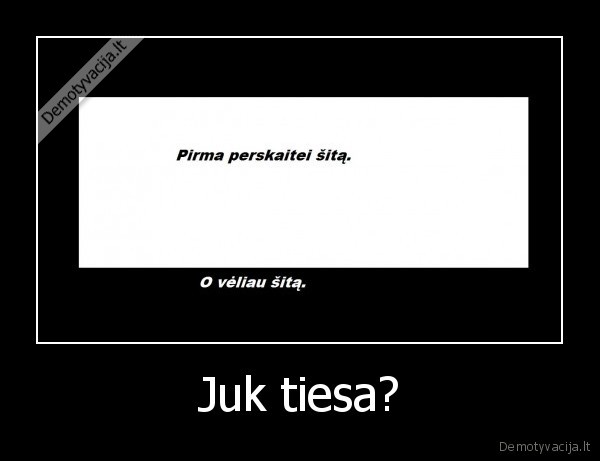 Juk tiesa?