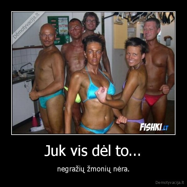 Juk vis dėl to...