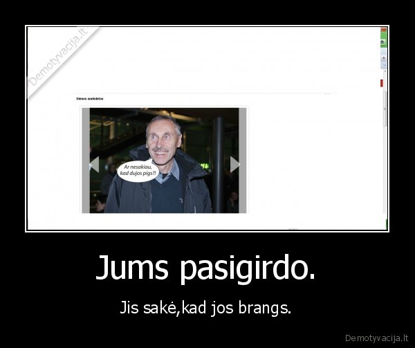 Jums pasigirdo.