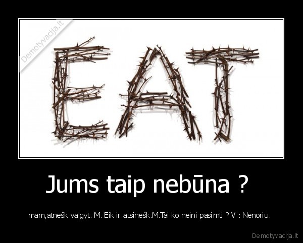Jums taip nebūna ? 