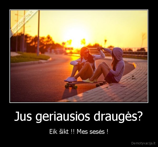 Jus geriausios draugės?