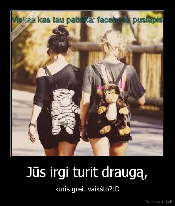 Jūs irgi turit draugą,