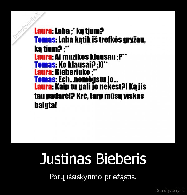 nenorejau, nieko, izeisti, isskyrus, bieberi