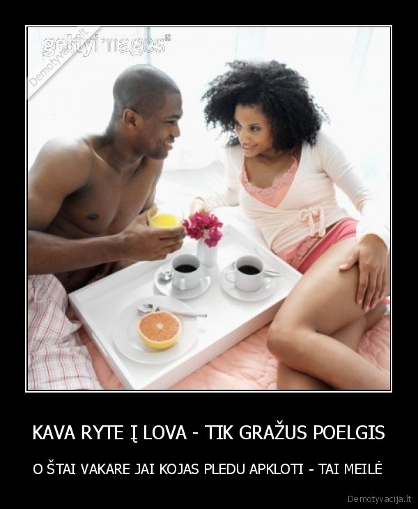 KAVA RYTE Į LOVA - TIK GRAŽUS POELGIS