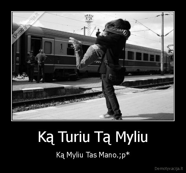 Ką Turiu Tą Myliu