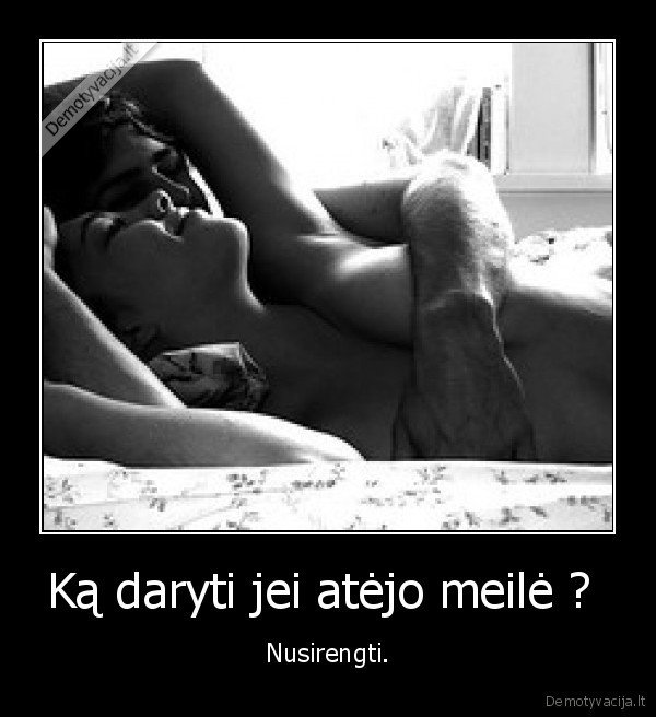 Ką daryti jei atėjo meilė ? 