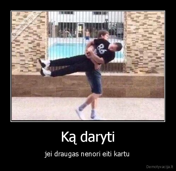 draugas,nenori
