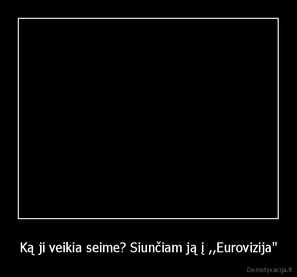 Ką ji veikia seime? Siunčiam ją į ,,Eurovizija"