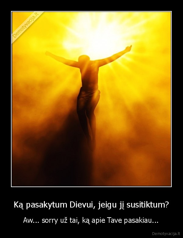Ką pasakytum Dievui, jeigu jį susitiktum?