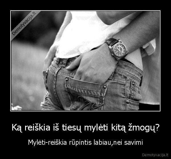 Ką reiškia iš tiesų mylėti kitą žmogų?