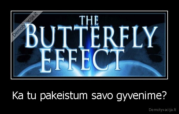 Ka tu pakeistum savo gyvenime?