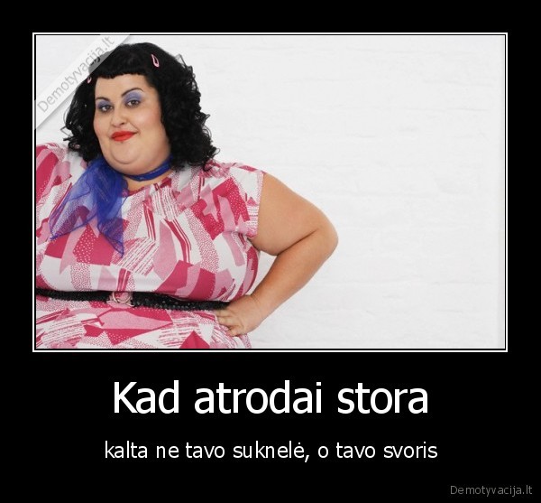 Kad atrodai stora