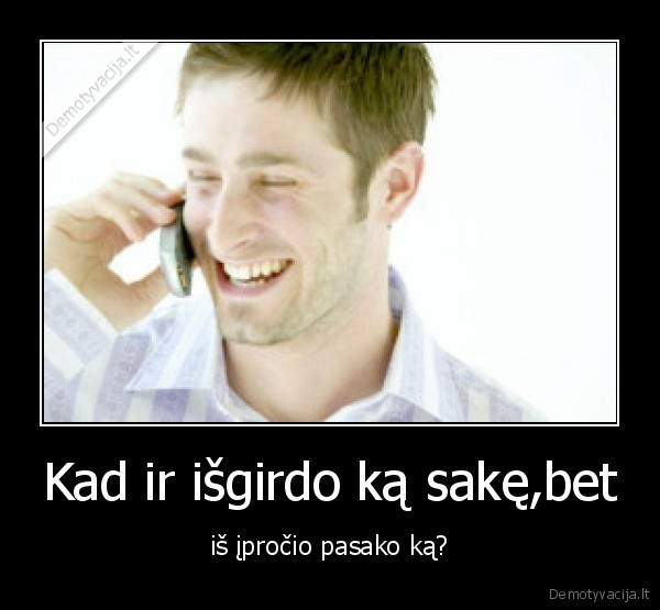 Kad ir išgirdo ką sakę,bet