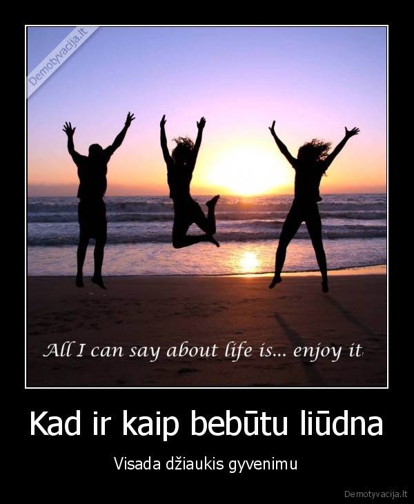 Kad ir kaip bebūtu liūdna