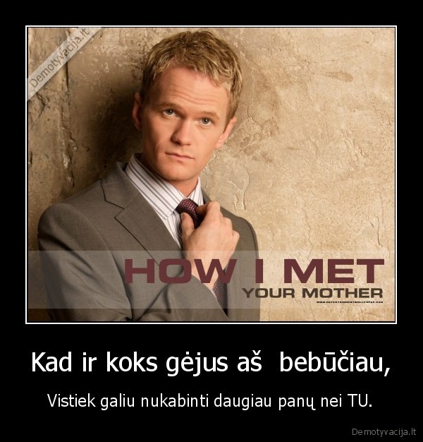 Kad ir koks gėjus aš  bebūčiau,