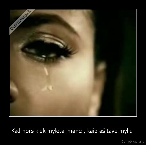 Kad nors kiek mylėtai mane , kaip aš tave myliu 