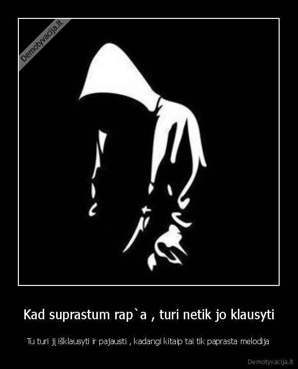 Kad suprastum rap`a , turi netik jo klausyti