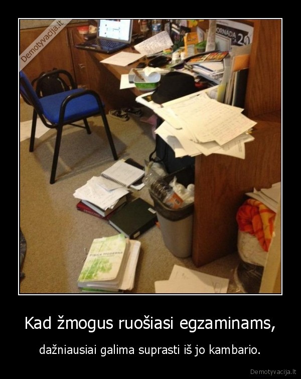 Kad žmogus ruošiasi egzaminams,
