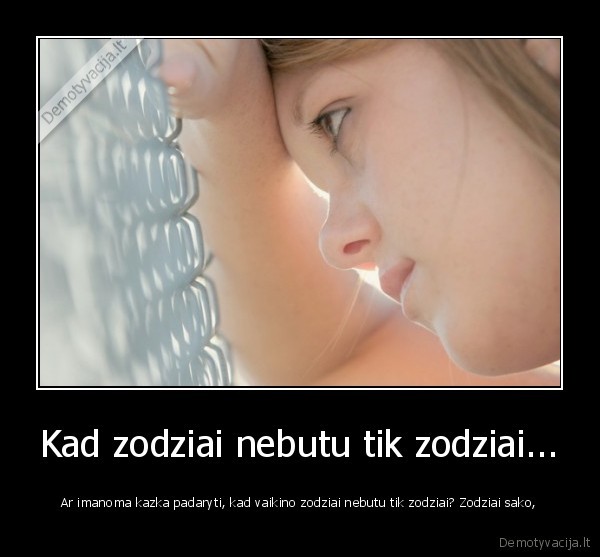 Kad zodziai nebutu tik zodziai...