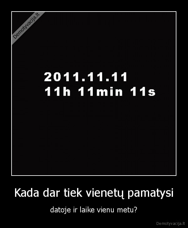 Kada dar tiek vienetų pamatysi