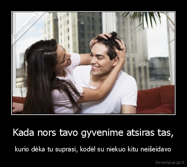 Kada nors tavo gyvenime atsiras tas,