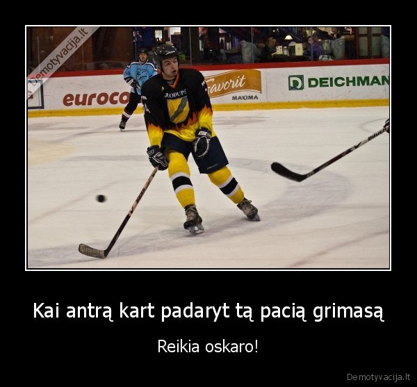 Kai antrą kart padaryt tą pacią grimasą