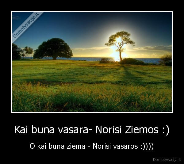 Kai buna vasara- Norisi Ziemos :)