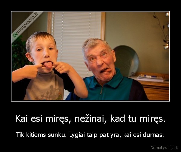 durnas,kai, esi, durnas,nezinai, kai, esi, durnas,viisi, zino, kad, tu, esi, durnas